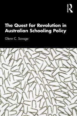 The Quest for Revolution in Australian Schooling Policy - Glenn C. Savage