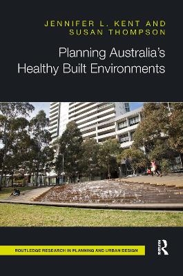 Planning Australia&rsquo;s Healthy Built Environments - Jennifer Kent, Susan Thompson