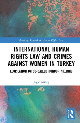 International Human Rights Law and Crimes Against Women in Turkey - Ayşe G&uuml;neş