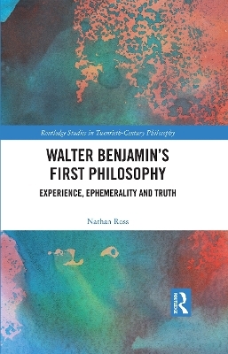 Walter Benjamin&rsquo;s First Philosophy - Nathan Ross