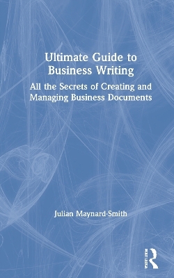 Ultimate Guide to Business Writing - Julian Maynard-Smith