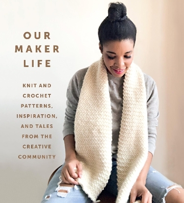 Our Maker Life: Knit and Crochet Patterns, Inspiration, and Tales from the Creative Community -  Our Maker Life, Jewell Washington
