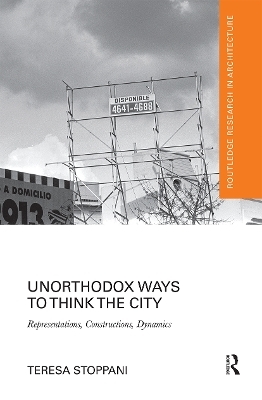 Unorthodox Ways to Think the City - Teresa Stoppani