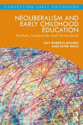 Neoliberalism and Early Childhood Education - Guy Roberts-Holmes