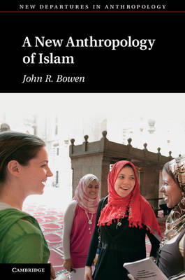 New Anthropology of Islam -  John R. Bowen