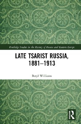 Late Tsarist Russia, 1881&ndash;1913 - Beryl Williams