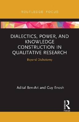 Dialectics, Power, and Knowledge Construction in Qualitative Research - Adital Ben-Ari, Guy Enosh