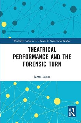 Theatrical Performance and the Forensic Turn - James Frieze