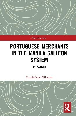 Portuguese Merchants in the Manila Galleon System - Cuauht&eacute;moc Villamar