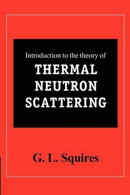 Introduction to the Theory of Thermal Neutron Scattering -  G. L. Squires