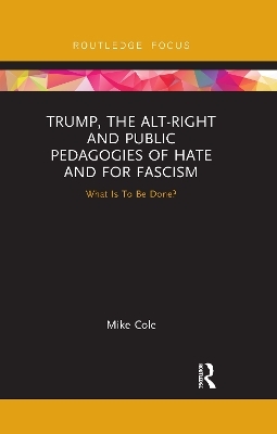 Trump, the Alt-Right and Public Pedagogies of Hate and for Fascism - Mike Cole