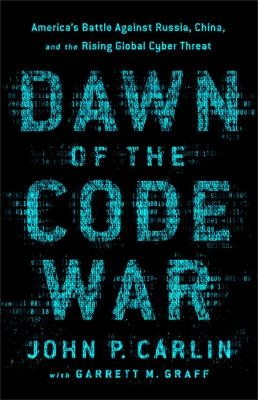 Dawn of the Code War - Garrett M. Graff, John P. Carlin