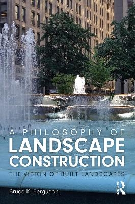 A Philosophy of Landscape Construction - Bruce Ferguson