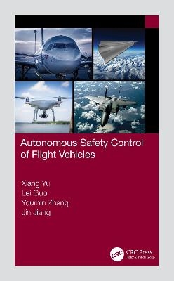 Autonomous Safety Control of Flight Vehicles - Xiang Yu, Lei Guo, Youmin Zhang, Jin Jiang