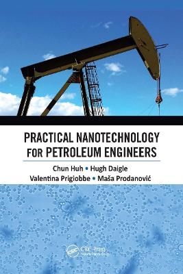 Practical Nanotechnology for Petroleum Engineers - Chun Huh, Hugh Daigle, Valentina Prigiobbe, Masa Prodanovic