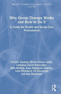 Why Group Therapy Works and How to Do It - Christer Sandahl, Hj&ouml;rdis Nilsson Ahlin, Catharina Asklin-Westerdahl, Mats Bj&ouml;rling, Anna Malmquist Saracino