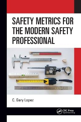 Safety Metrics for the Modern Safety Professional - C. Lopez