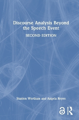 Discourse Analysis Beyond the Speech Event - Stanton Wortham, Angela Reyes