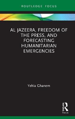 Al Jazeera, Freedom of the Press, and Forecasting Humanitarian Emergencies - Yehia Ghanem