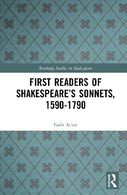 First Readers of Shakespeare&rsquo;s Sonnets, 1590-1790 - Faith D. Acker