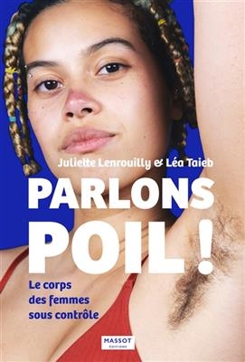 Parlons poil ! : le corps des femmes sous contr&ocirc;le - Juliette Lenrouilly, L&eacute;a Taieb