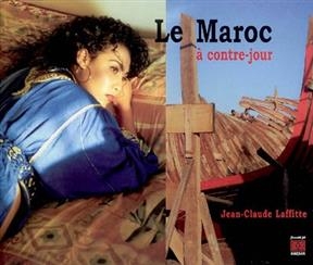 Le Maroc &agrave; contre-jour - Jean-Claude Laffitte