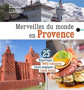 Merveilles du monde en Provence : 25 reportages, d&eacute;fis culinaires, lieux magiques, chefs &eacute;toil&eacute;s - Marianne Morizot