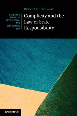 Complicity and the Law of State Responsibility -  Helmut Philipp Aust