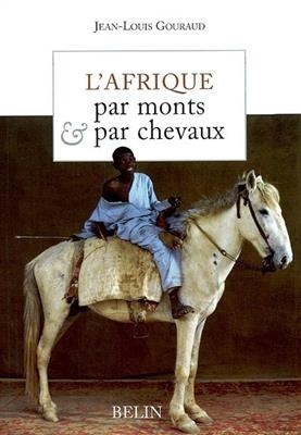 L'Afrique, par monts et par chevaux - Jean-Louis (1943-....) Gouraud