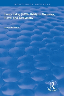 Louis Laloy (1874-1944) on Debussy, Ravel and Stravinsky - Deborah Priest