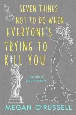 Seven Things Not to Do When Everyone's Trying to Kill You - Megan O'Russell