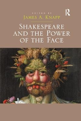 Shakespeare and the Power of the Face - James A. Knapp