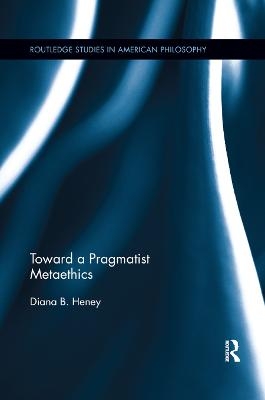 Toward a Pragmatist Metaethics - Diana Heney