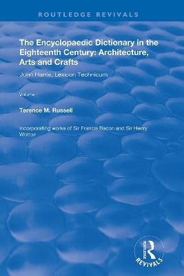 The Encyclopaedic Dictionary in the Eighteenth Century: Architecture, Arts and Crafts: v. 1: John Harris and the Lexicon Technicum - Terence M. Russell