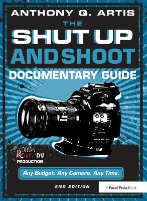 The Shut Up and Shoot Documentary Guide - Anthony Artis