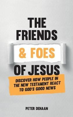 The Friends and Foes of Jesus - Peter DeHaan