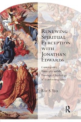 Renewing Spiritual Perception with Jonathan Edwards - Ray S. Yeo