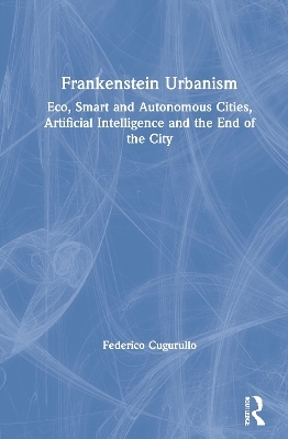 Frankenstein Urbanism - Federico Cugurullo