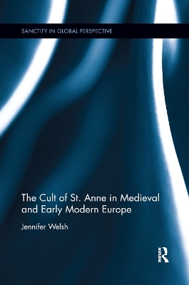 The Cult of St. Anne in Medieval and Early Modern Europe - Jennifer Welsh