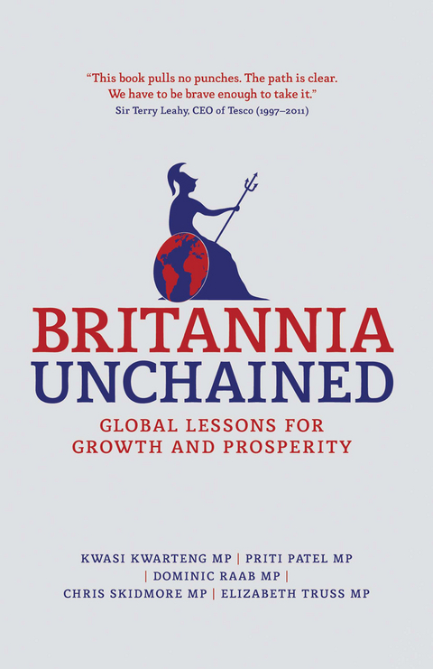 Britannia Unchained - Kwasi Kwarteng, P. Patel, Dominic Raab, Chris Skidmore, Elizabeth Truss