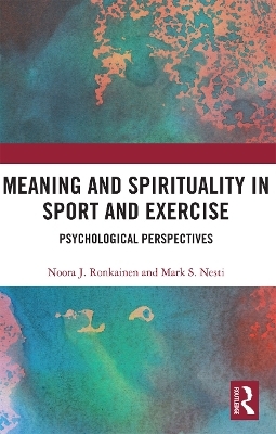 Meaning and Spirituality in Sport and Exercise - Noora Ronkainen, Mark Nesti