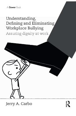 Understanding, Defining and Eliminating Workplace Bullying - Jerry A. Carbo