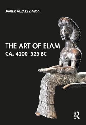 The Art of Elam CA. 4200&ndash;525 BC - Javier &Aacute;lvarez-Mon