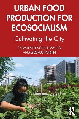Urban Food Production for Ecosocialism - Salvatore Engel-Di Mauro, George Martin