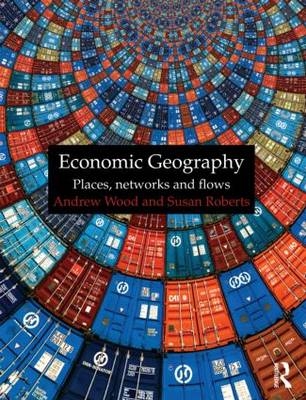 Economic Geography -  Susan Roberts,  Andrew Wood