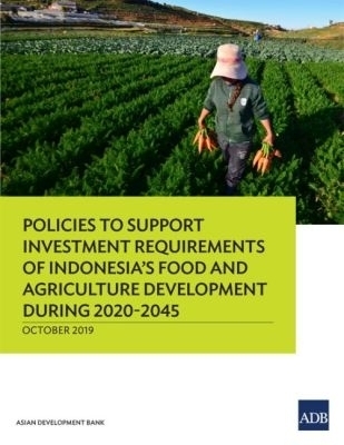 Policies to Support Investment Requirements of Indonesia's Food and Agriculture Development During 2020-2045 -  Asian Development Bank