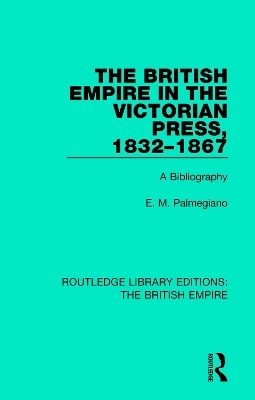 The British Empire in the Victorian Press, 1832-1867 - E. M. Palmegiano