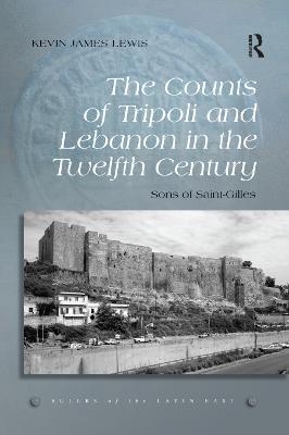 The Counts of Tripoli and Lebanon in the Twelfth Century - Kevin James Lewis