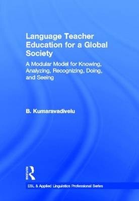 Language Teacher Education for a Global Society -  B. Kumaravadivelu