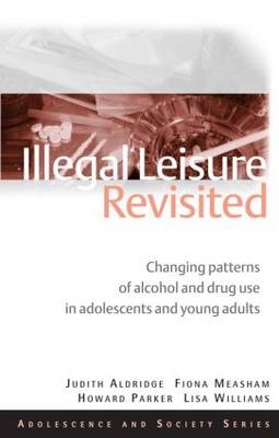 Illegal Leisure Revisited -  Judith Aldridge,  Fiona Measham,  Lisa Williams